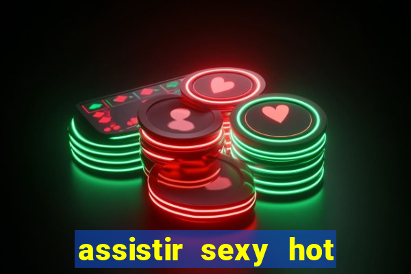 assistir sexy hot ao vivo gratis